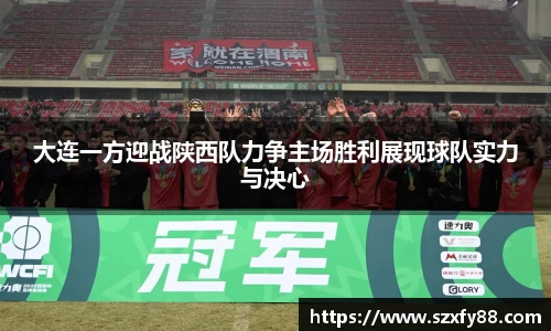 大连一方迎战陕西队力争主场胜利展现球队实力与决心
