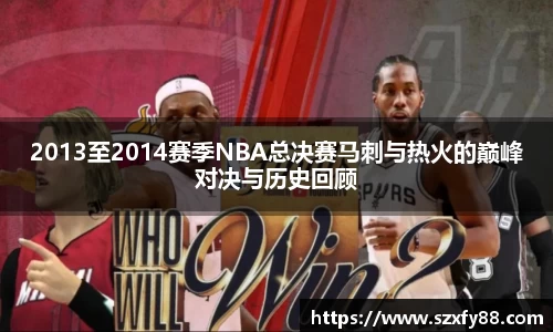 2013至2014赛季NBA总决赛马刺与热火的巅峰对决与历史回顾