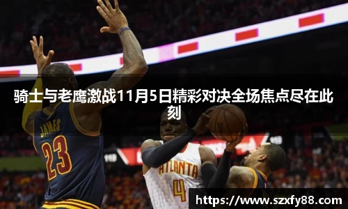 骑士与老鹰激战11月5日精彩对决全场焦点尽在此刻