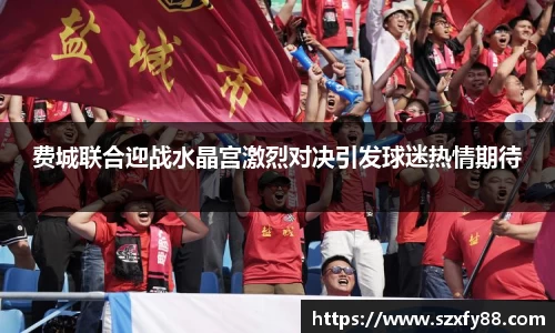 费城联合迎战水晶宫激烈对决引发球迷热情期待