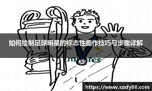 如何绘制足球明星的标志性画作技巧与步骤详解